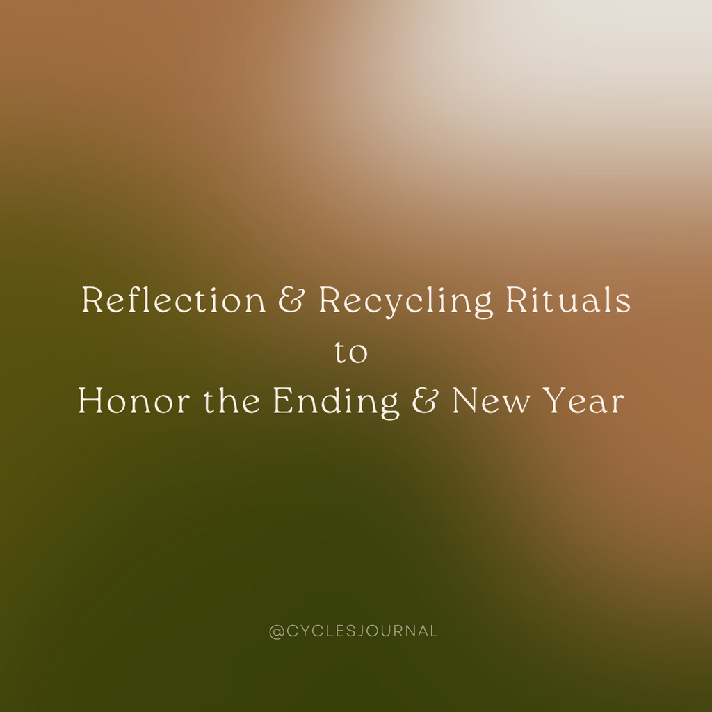 Reflection & Recycling Rituals to honor the Ending & New Year