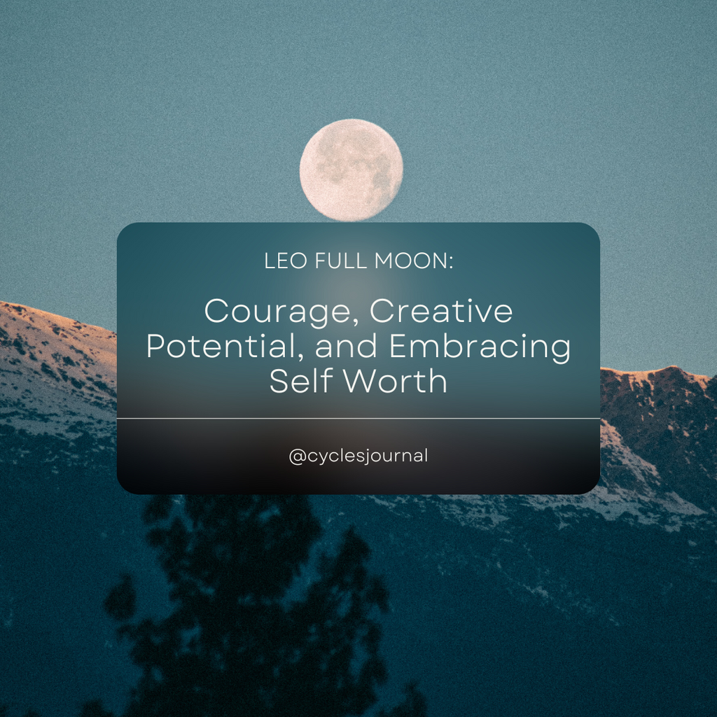 Courage, Creative Potential, and Embracing Self Worth with the Full Moon in Leo