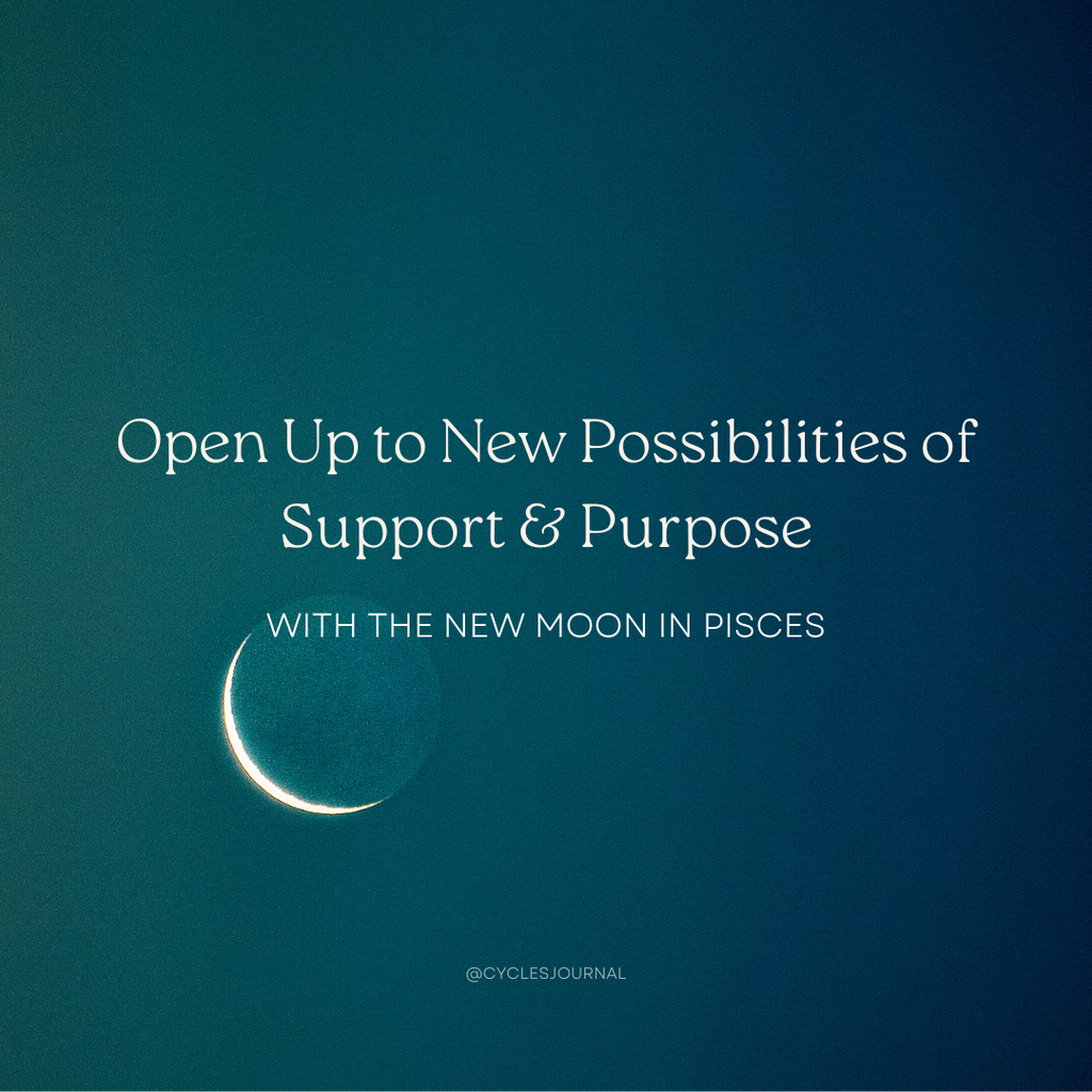 Open Up to New Possibilities of Support and Purpose with the New Moon in Pisces