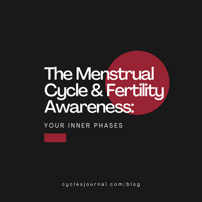 The Menstrual Cycle & Fertility Awareness: Your Inner Phases